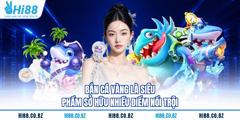 Bắn cá vàng là siêu phẩm sở hữu nhiều điểm nổi trội