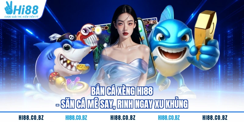 Bắn Cá Xèng HI88 - Săn Cá Mê Say, Rinh Ngay Xu Khủng