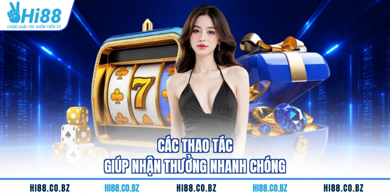 Các thao tác giúp nhận thưởng nhanh chóng