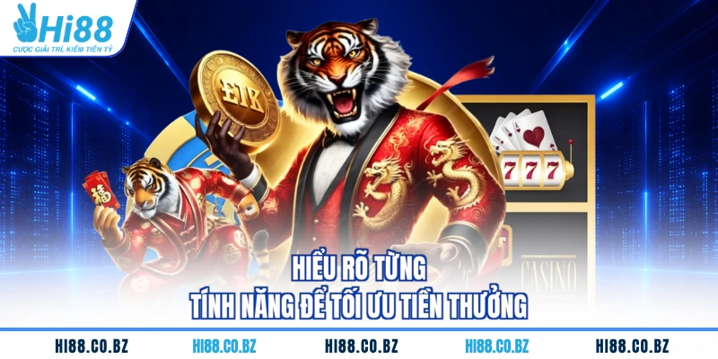 Hiểu rõ từng tính năng để tối ưu tiền thưởng
