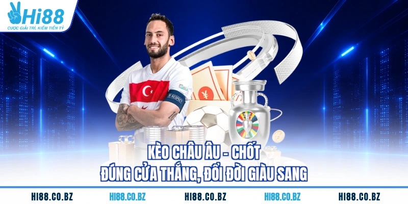 Kèo Châu Âu - Chốt Đúng Cửa Thắng, Đổi Đời Giàu Sang