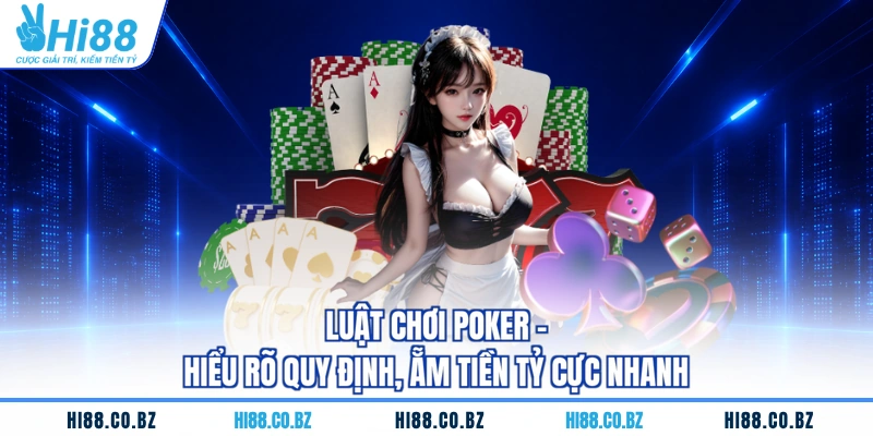 Luật Chơi Poker - Hiểu Rõ Quy Định, Ẵm Tiền Tỷ Cực Nhanh