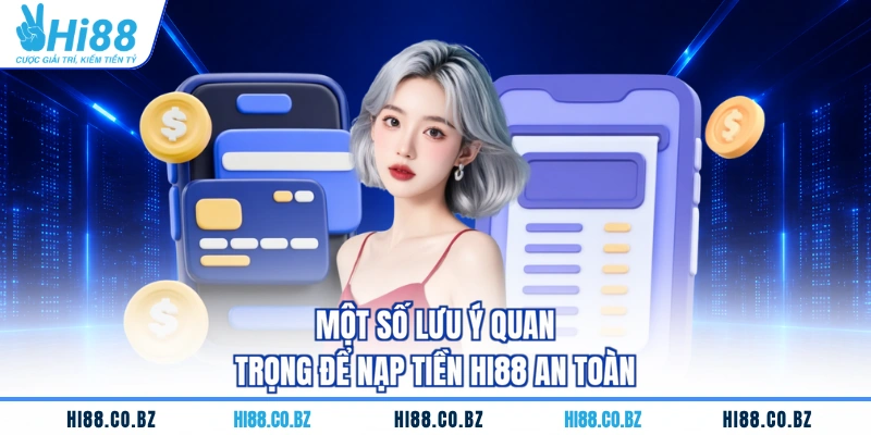 Một số lưu ý quan trọng để nạp tiền HI88 an toàn