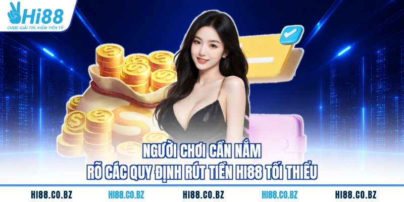 Người chơi cần nắm rõ các quy định rút tiền HI88 tối thiểu