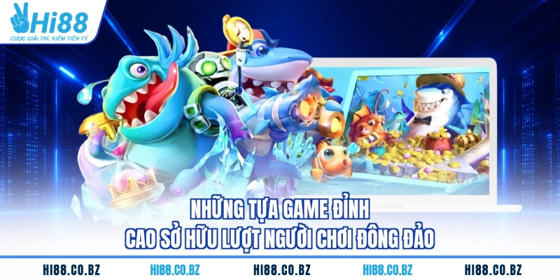 Những tựa game đỉnh cao sở hữu lượt người chơi đông đảo