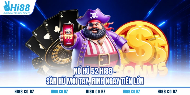 Nổ Hũ 52 HI88 - Săn Hũ Mỏi Tay, Rinh Ngay Tiền Lớn