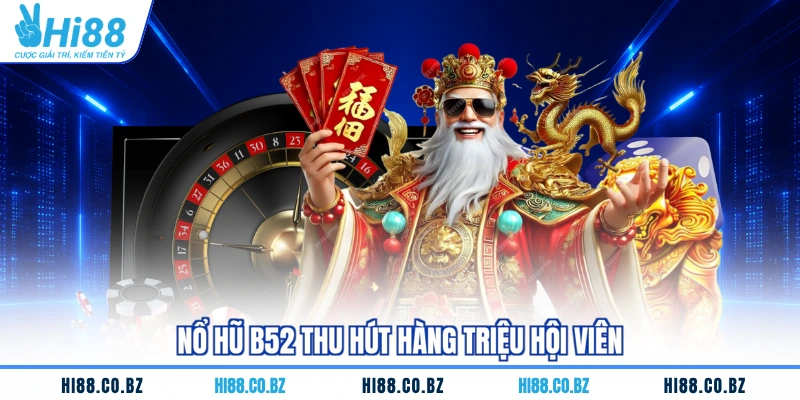 Nổ hũ B52 thu hút hàng triệu hội viên