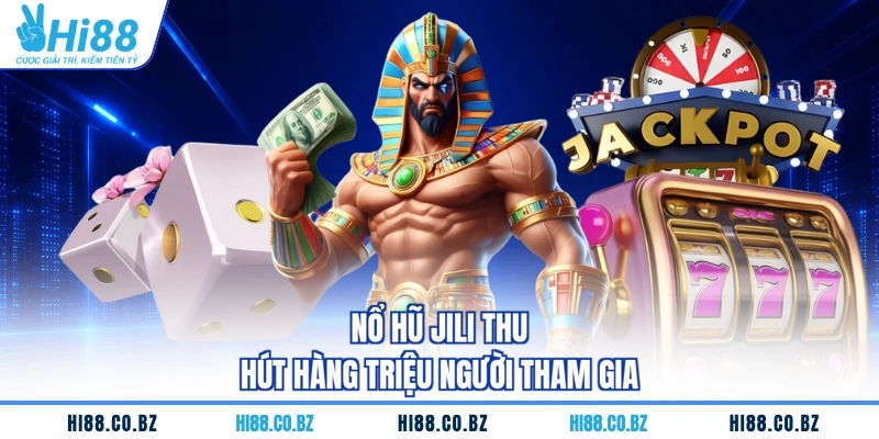 Nổ hũ Jili thu hút hàng triệu người tham gia