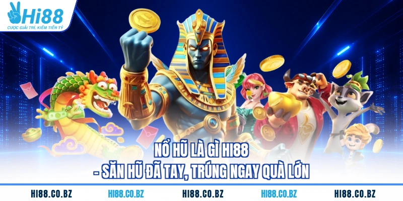 Nổ Hũ Là Gì HI88 - Săn Hũ Đã Tay, Trúng Ngay Quà Lớn