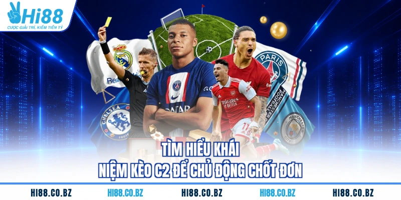 Tìm hiểu khái niệm kèo C2 để chủ động chốt đơn