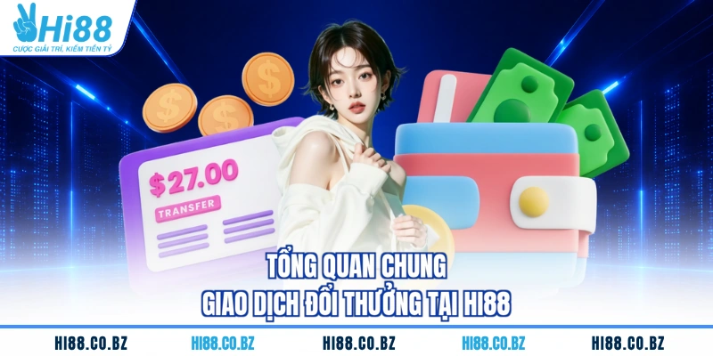 Tổng quan chung giao dịch đổi thưởng tại HI88