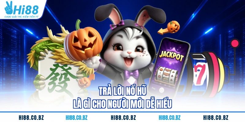 Trả lời nổ hũ là gì cho người mới dễ hiểu