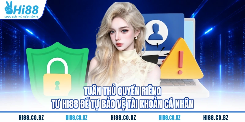 Tuân thủ quyền riêng tư HI88 để tự bảo vệ tài khoản cá nhân